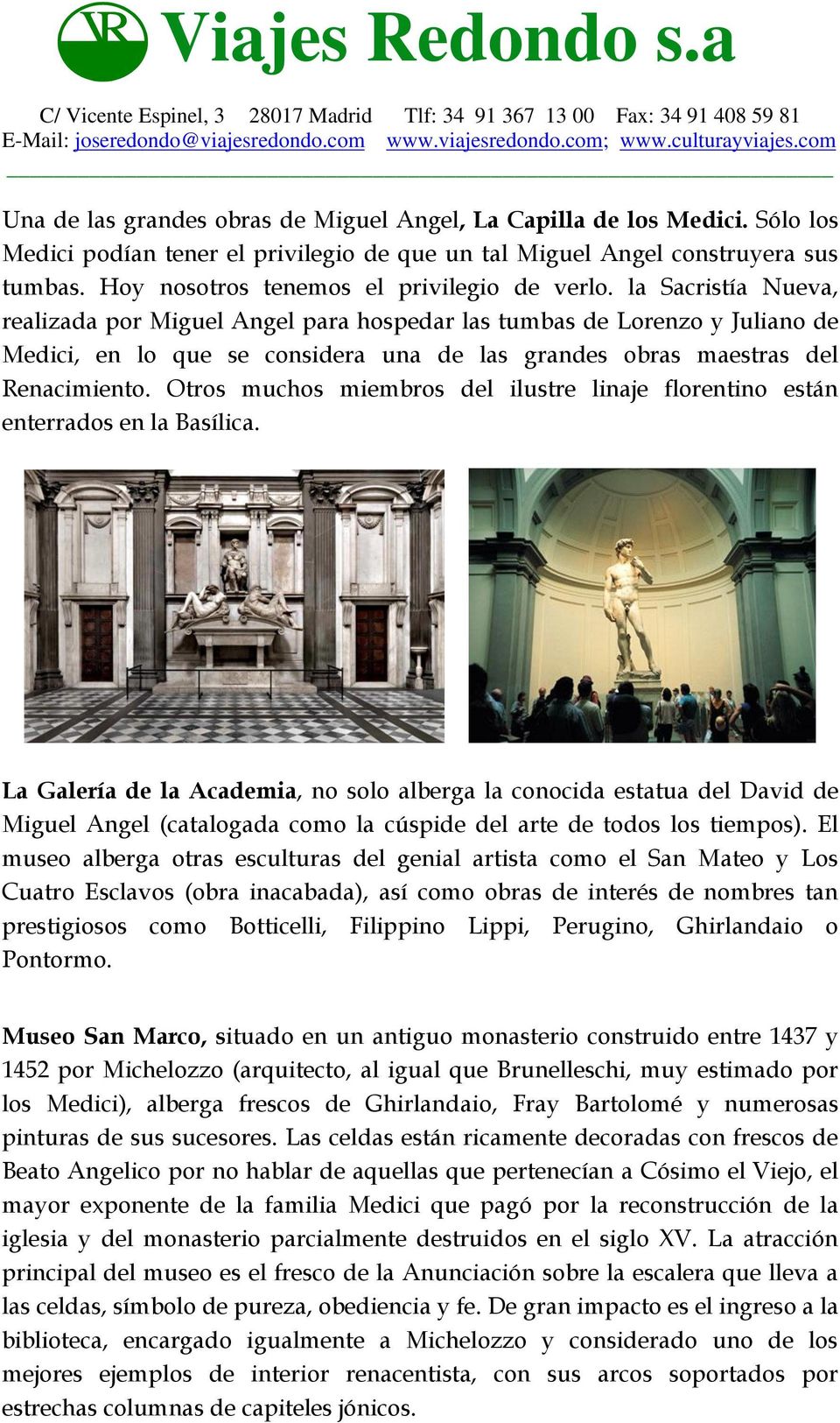 la Sacristía Nueva, realizada por Miguel Angel para hospedar las tumbas de Lorenzo y Juliano de Medici, en lo que se considera una de las grandes obras maestras del Renacimiento.