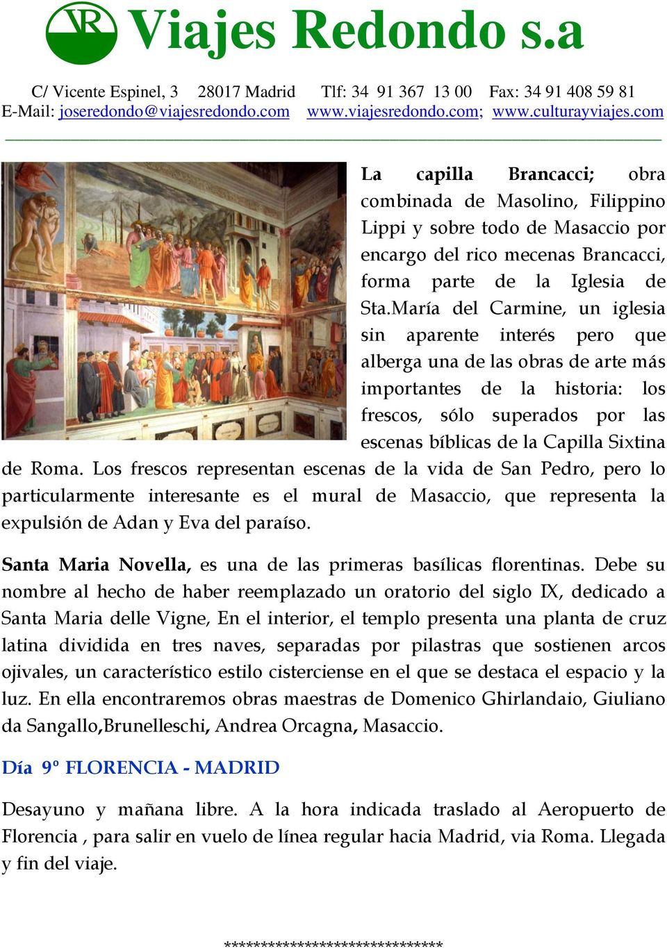 de Roma. Los frescos representan escenas de la vida de San Pedro, pero lo particularmente interesante es el mural de Masaccio, que representa la expulsión de Adan y Eva del paraíso.