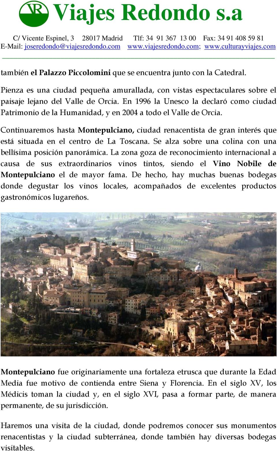 Continuaremos hasta Montepulciano, ciudad renacentista de gran interés que está situada en el centro de La Toscana. Se alza sobre una colina con una bellísima posición panorámica.