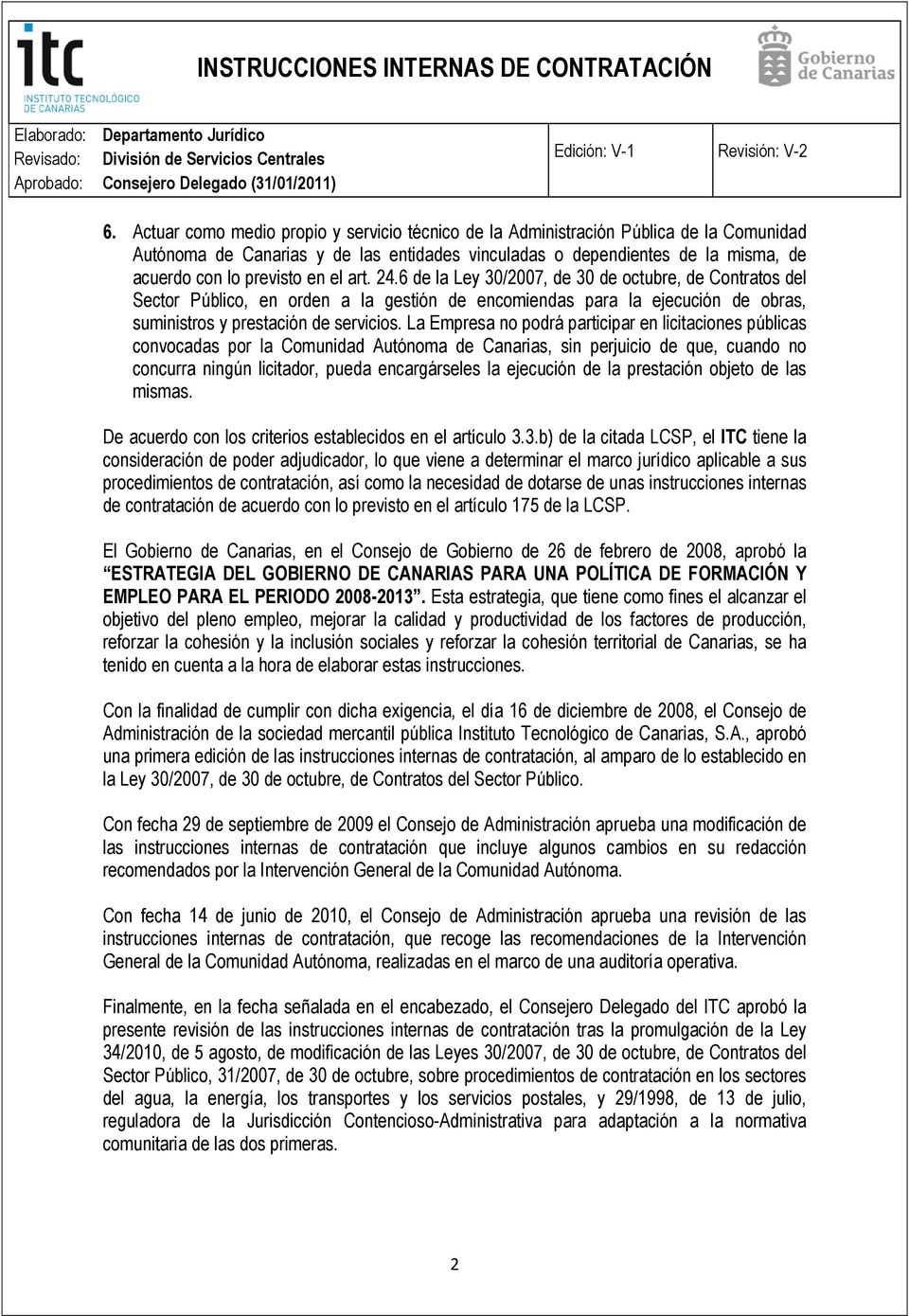 La Empresa no podrá participar en licitaciones públicas convocadas por la Comunidad Autónoma de Canarias, sin perjuicio de que, cuando no concurra ningún licitador, pueda encargárseles la ejecución
