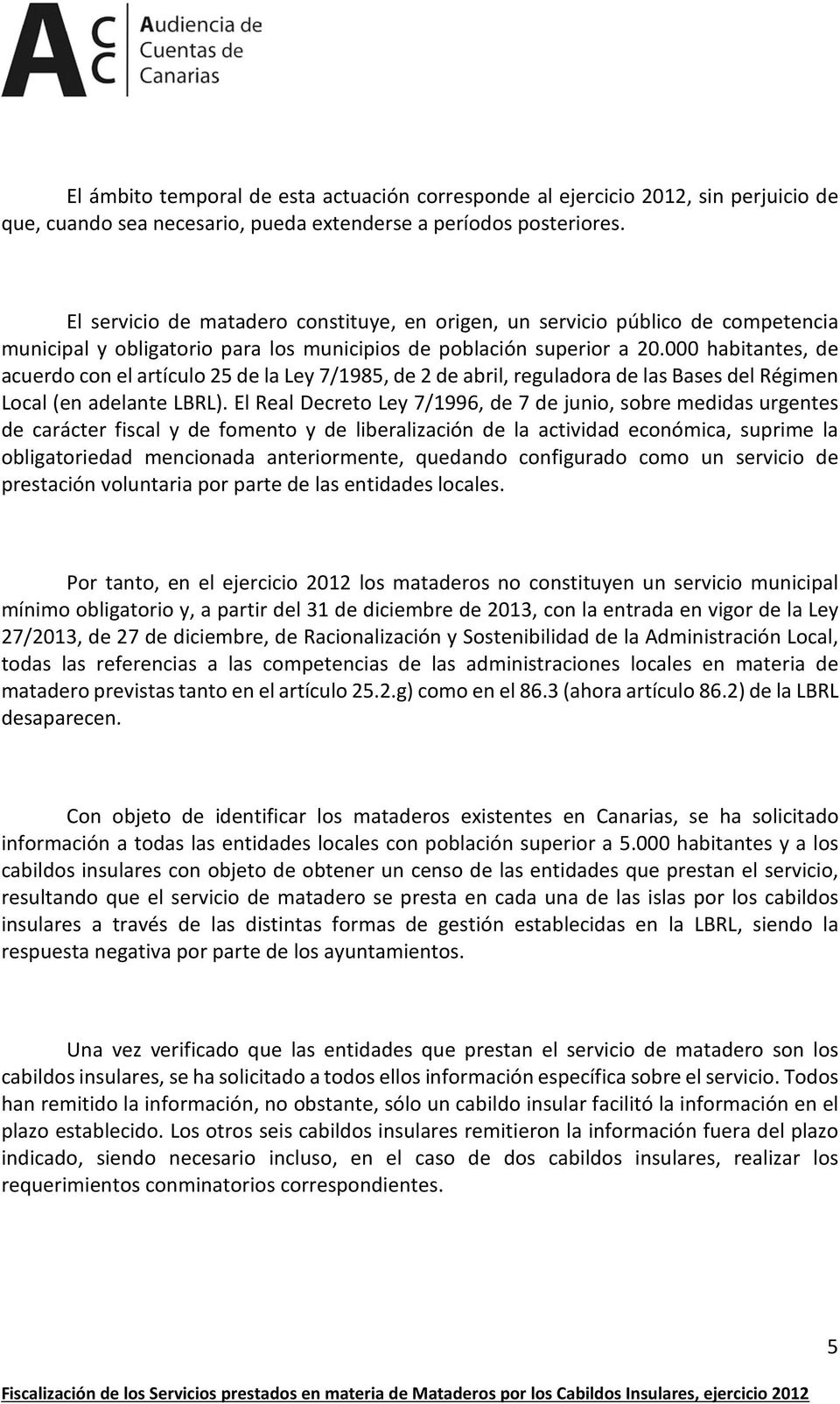 000 habitantes, de acuerdo con el artículo 25 de la Ley 7/1985, de 2 de abril, reguladora de las Bases del Régimen Local (en adelante LBRL).