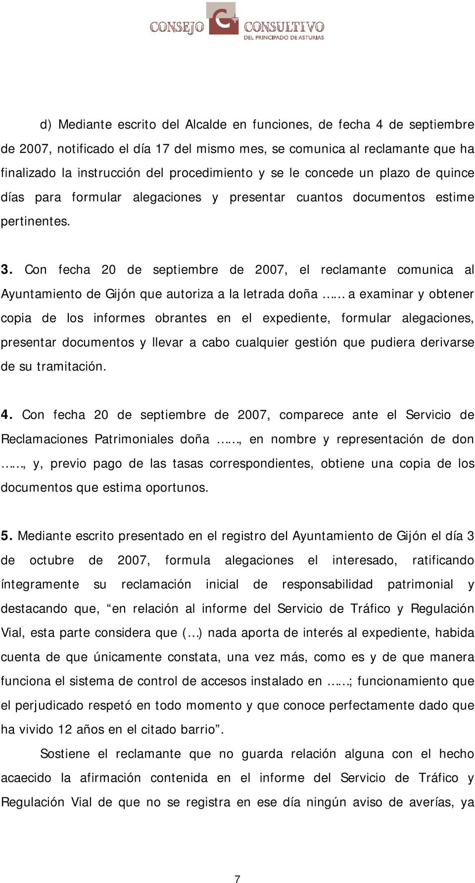 Con fecha 20 de septiembre de 2007, el reclamante comunica al Ayuntamiento de Gijón que autoriza a la letrada doña a examinar y obtener copia de los informes obrantes en el expediente, formular