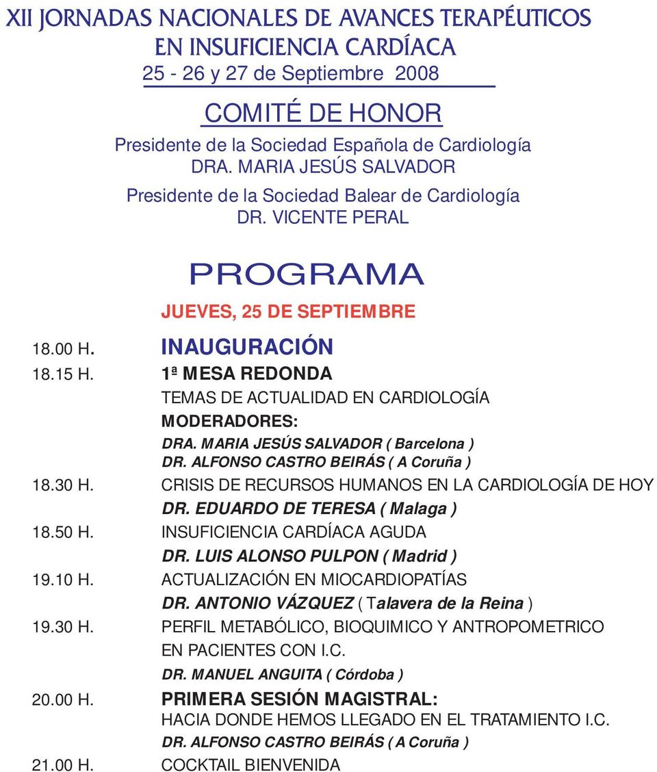 ALFONSO CASTRO BEIRÁS ( A Coruña ) 18.30 H. CRISIS DE RECURSOS HUMANOS EN LA CARDIOLOGÍA DE HOY DR. EDUARDO DE TERESA ( Malaga ) 18.50 H. INSUFICIENCIA CARDÍACA AGUDA DR.