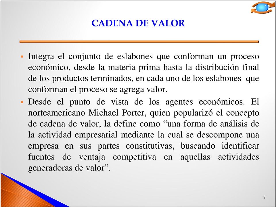 El norteamericano Michael Porter, quien popularizó el concepto de cadena de valor, la define como una forma de análisis de la actividad empresarial