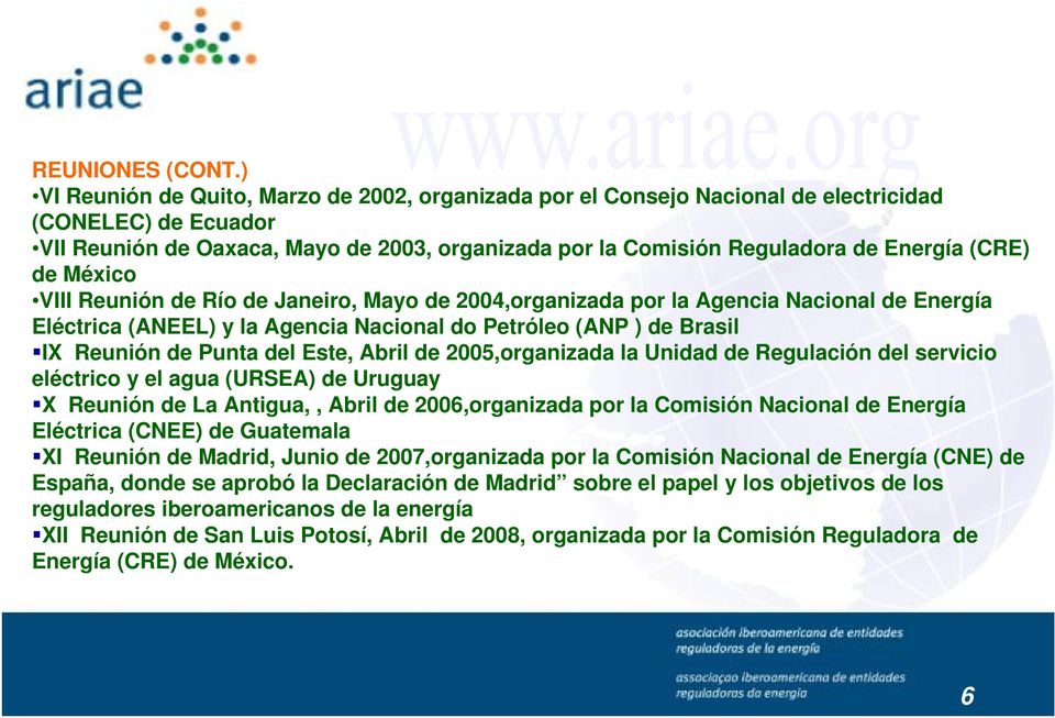 (CRE) de México VIII Reunión de Río de Janeiro, Mayo de 2004,organizada por la Agencia Nacional de Energía Eléctrica (ANEEL) y la Agencia Nacional do Petróleo (ANP ) de Brasil IX Reunión de Punta del