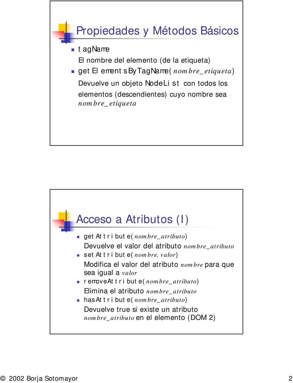 Atributos (I)! getattribute(nombre_atributo) Devuelve el valor del atributo nombre_atributo!