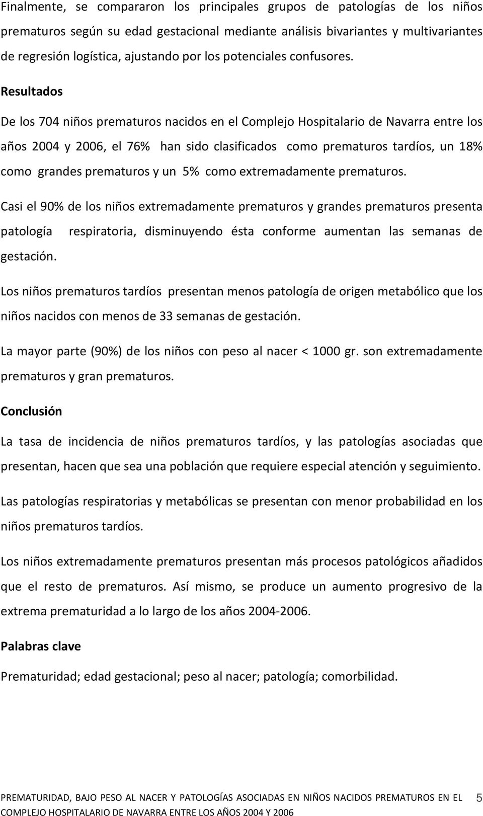 Resultados De los 704 niños prematuros nacidos en el Complejo Hospitalario de Navarra entre los años 2004 y 2006, el 76% han sido clasificados como prematuros tardíos, un 18% como grandes prematuros