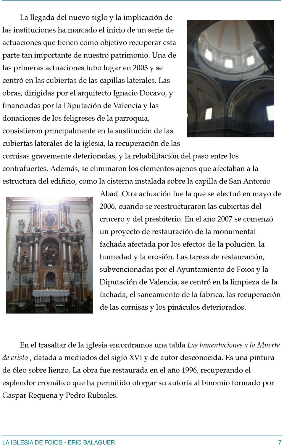 Las obras, dirigidas por el arquitecto Ignacio Docavo, y financiadas por la Diputación de Valencia y las donaciones de los feligreses de la parroquia, consistieron principalmente en la sustitución de