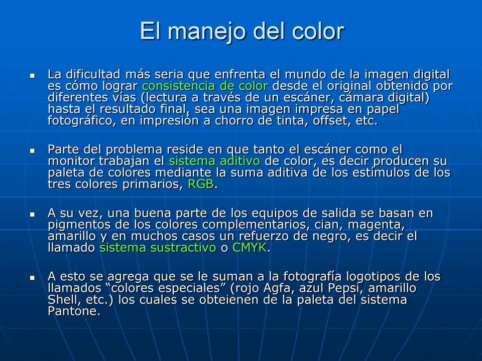 Parte del problema reside en que tanto el escáner como el monitor trabajan el sistema aditivo de color, es decir producen su paleta de colores mediante la suma aditiva de los estímulos de los tres