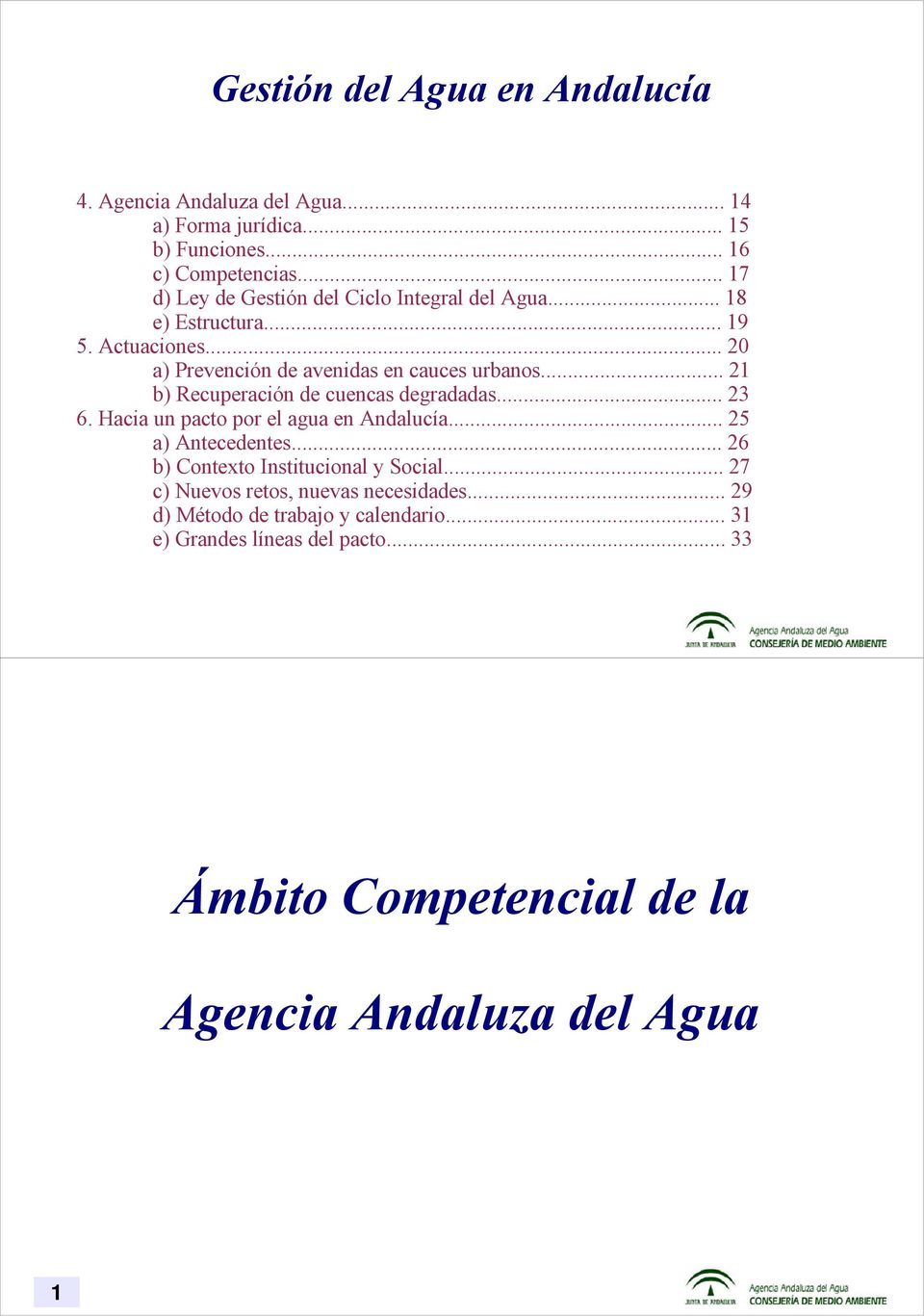 .. 21 b) Recuperación de cuencas degradadas... 23 6. Hacia un pacto por el agua en Andalucía... 25 a) Antecedentes.