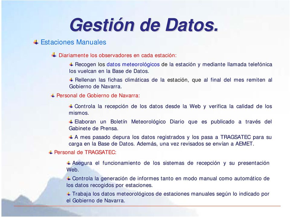 Personal de Gobierno de Navarra: Controla la recepción de los datos desde la Web y verifica la calidad de los mismos.
