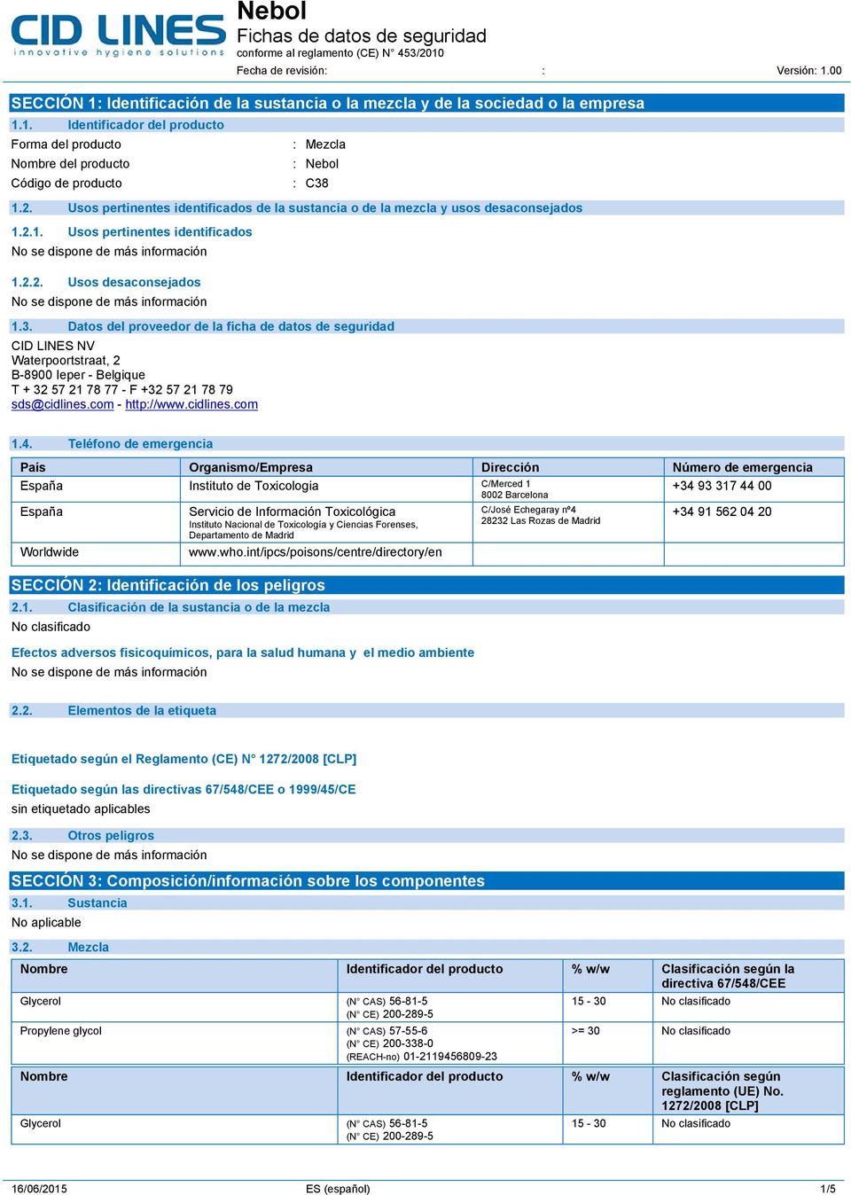 Datos del proveedor de la ficha de datos de seguridad CID LINES NV Waterpoortstraat, 2 B-8900 Ieper - Belgique T + 32 57 21 78 77 - F +32 57 21 78 79 sds@cidlines.com - http://www.cidlines.com 1.4.