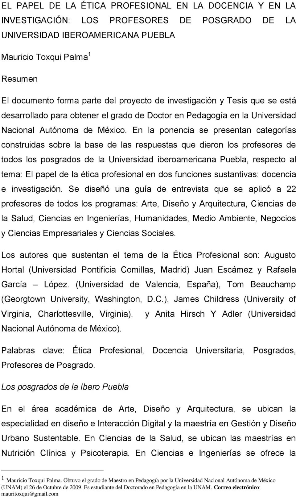 En la ponencia se presentan categorías construidas sobre la base de las respuestas que dieron los profesores de todos los posgrados de la Universidad iberoamericana Puebla, respecto al tema: El papel
