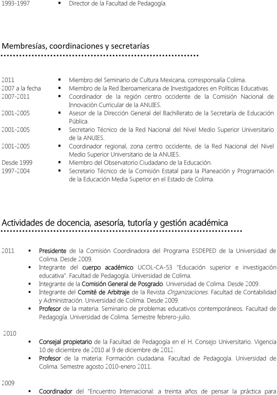 2007-2011 Coordinador de la región centro occidente de la Comisión Nacional de Innovación Curricular de la ANUIES.