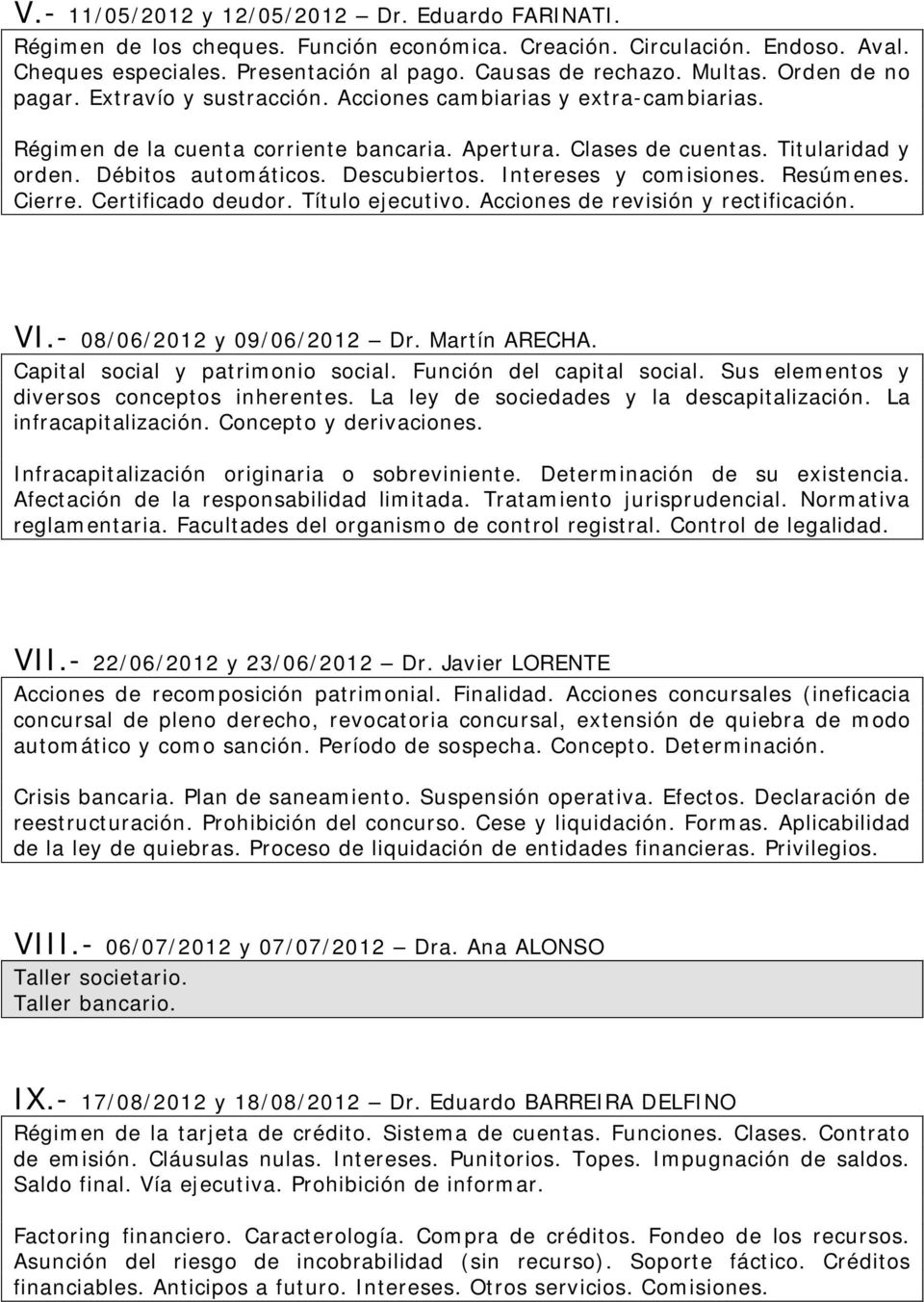 Descubiertos. Intereses y comisiones. Resúmenes. Cierre. Certificado deudor. Título ejecutivo. Acciones de revisión y rectificación. VI.- 08/06/2012 y 09/06/2012 Dr. Martín ARECHA.