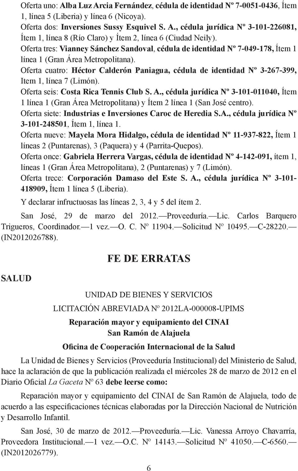 Oferta cuatro: Héctor Calderón Paniagua, cédula de identidad Nº 3-267-399, Item 1, línea 7 (Limón). Oferta seis: Costa Rica Tennis Club S. A.