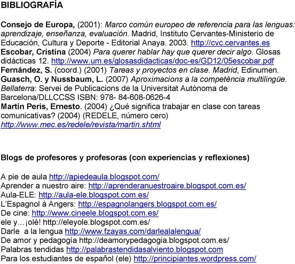 Glosas didácticas 12. http://www.um.es/glosasdidacticas/doc-es/gd12/05escobar.pdf Fernández, S. (coord.) (2001) Tareas y proyectos en clase. Madrid, Edinumen. Guasch, O. y Nussbaum, L.