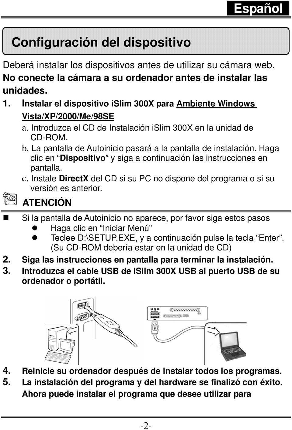 La pantalla de Autoinicio pasará a la pantalla de instalación. Haga clic en Dispositivo y siga a continuación las instrucciones en pantalla. c. Instale DirectX del CD si su PC no dispone del programa o si su versión es anterior.