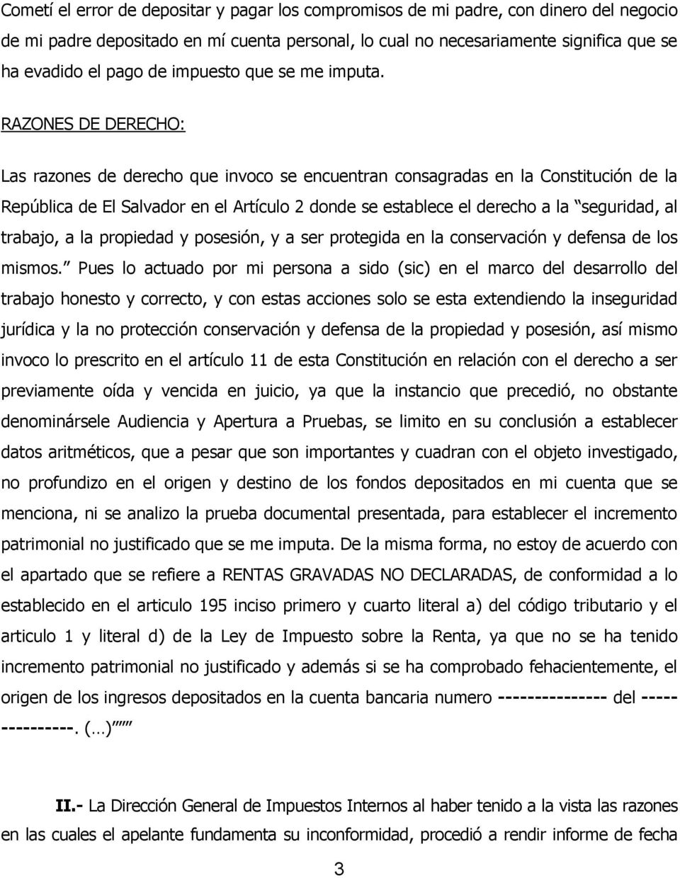 RAZONES DE DERECHO: Las razones de derecho que invoco se encuentran consagradas en la Constitución de la República de El Salvador en el Artículo 2 donde se establece el derecho a la seguridad, al