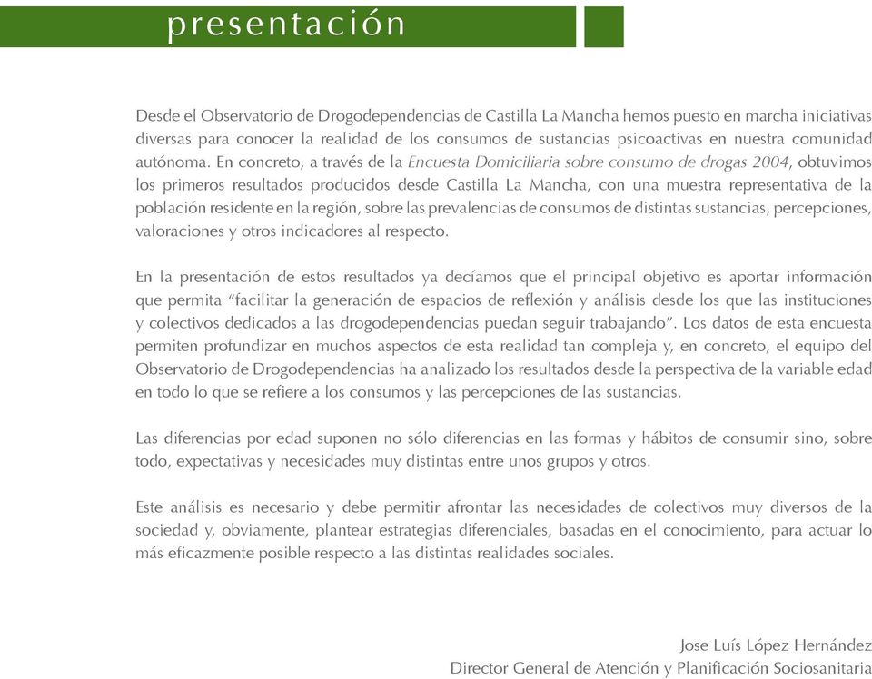 En concreto, a través de la Encuesta Domiciliaria sobre consumo de drogas 2004, obtuvimos los primeros resultados producidos desde Castilla La Mancha, con una muestra representativa de la población