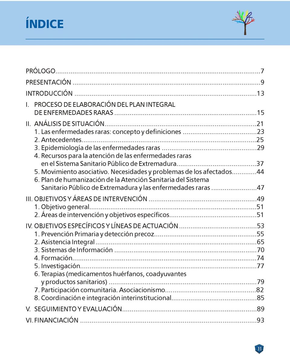 Recursos para la atención de las enfermedades raras en el Sistema Sanitario Público de Extremadura...37 5. Movimiento asociativo. Necesidades y problemas de los afectados...44 6.