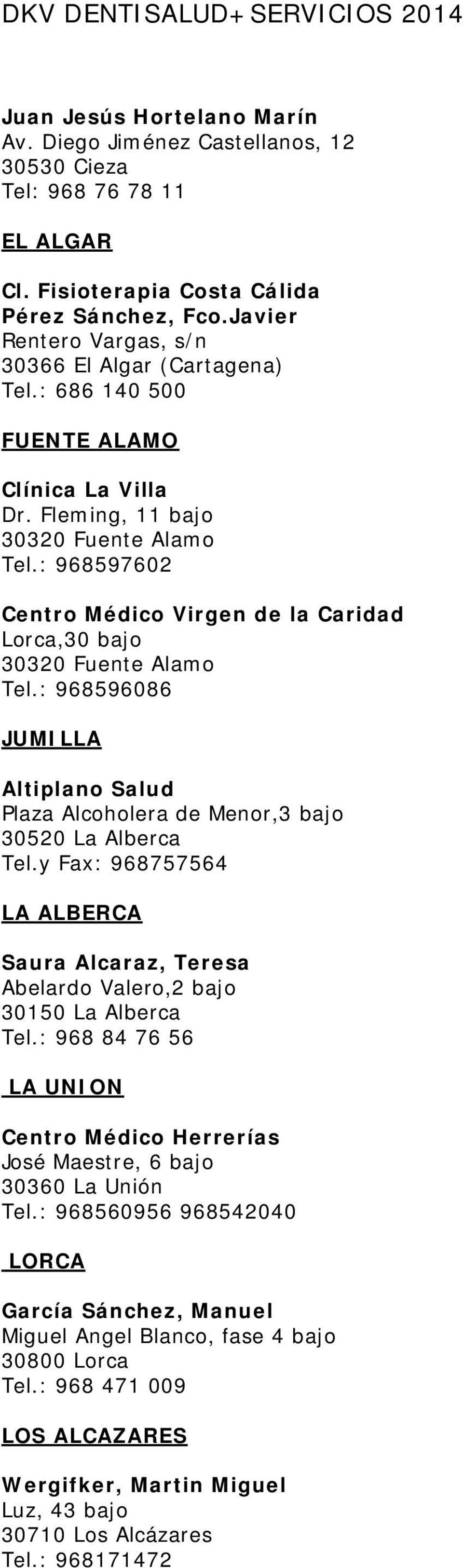 : 968597602 Centro Médico Virgen de la Caridad Lorca,30 bajo 30320 Fuente Alamo Tel.: 968596086 JUMILLA Altiplano Salud Plaza Alcoholera de Menor,3 bajo 30520 La Alberca Tel.