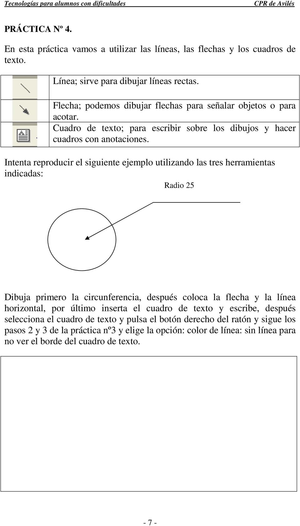 Intenta reproducir el siguiente ejemplo utilizando las tres herramientas indicadas: Radio 25 Dibuja primero la circunferencia, después coloca la flecha y la línea horizontal, por