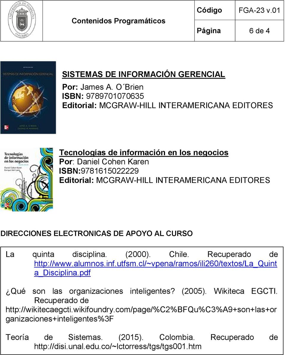 MCGRAW-HILL INRAMERICANA EDITORES DIRECCIONES ELECTRONICAS DE APOYO AL CURSO La quinta disciplina. (2000). Chile. Recuperado de http://www.alumnos.inf.utfsm.