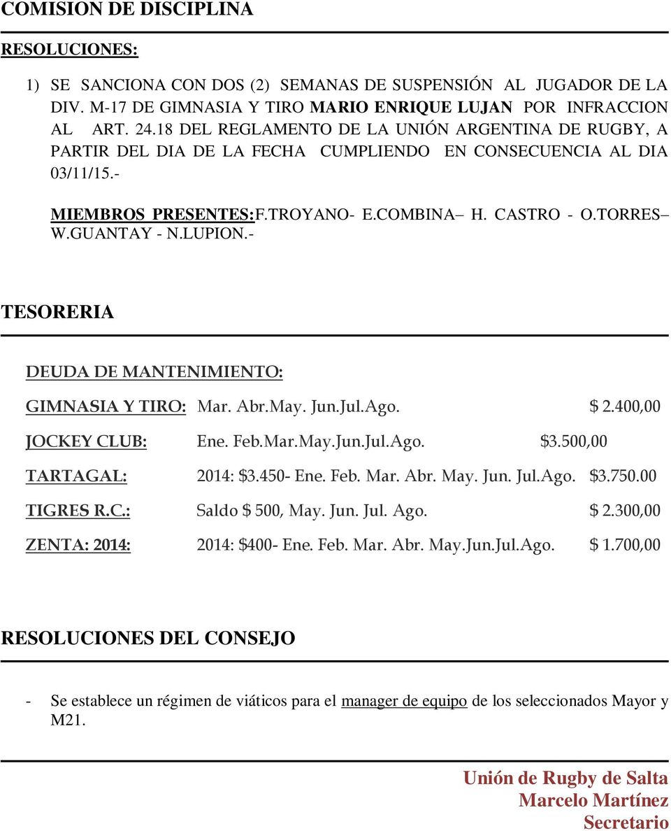 LUPION.- TESORERIA DEUDA DE MANTENIMIENTO: GIMNASIA Y TIRO: Mar. Abr.May. Jun.Jul.Ago. $ 2.400,00 JOCKEY CLUB: Ene. Feb.Mar.May.Jun.Jul.Ago. $3.500,00 TARTAGAL: 2014: $3.450- Ene. Feb. Mar. Abr. May.