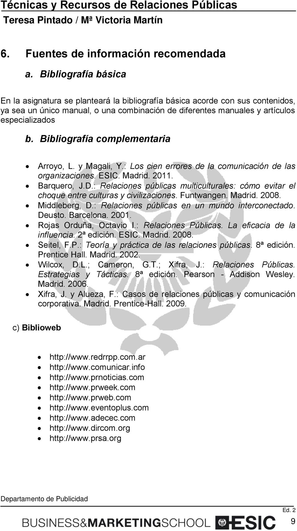 Bibliografía complementaria Arroyo, L. y Magali, Y.: Los cien errores de la comunicación de las organizaciones. ESIC. Madrid. 2011. Barquero, J.D.