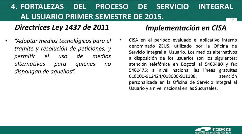 quienes no dispongan de aquellos. CISA en el periodo evaluado el aplicativo interno denominado ZEUS, utilizado por la Oficina de Servicio Integral al Usuario.