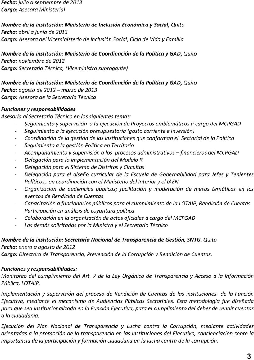 subrogante) Nombre de la institución: Ministerio de Coordinación de la Política y GAD, Quito Fecha: agosto de 2012 marzo de 2013 Cargo: Asesora de la Secretaría Técnica Funciones y responsabilidades