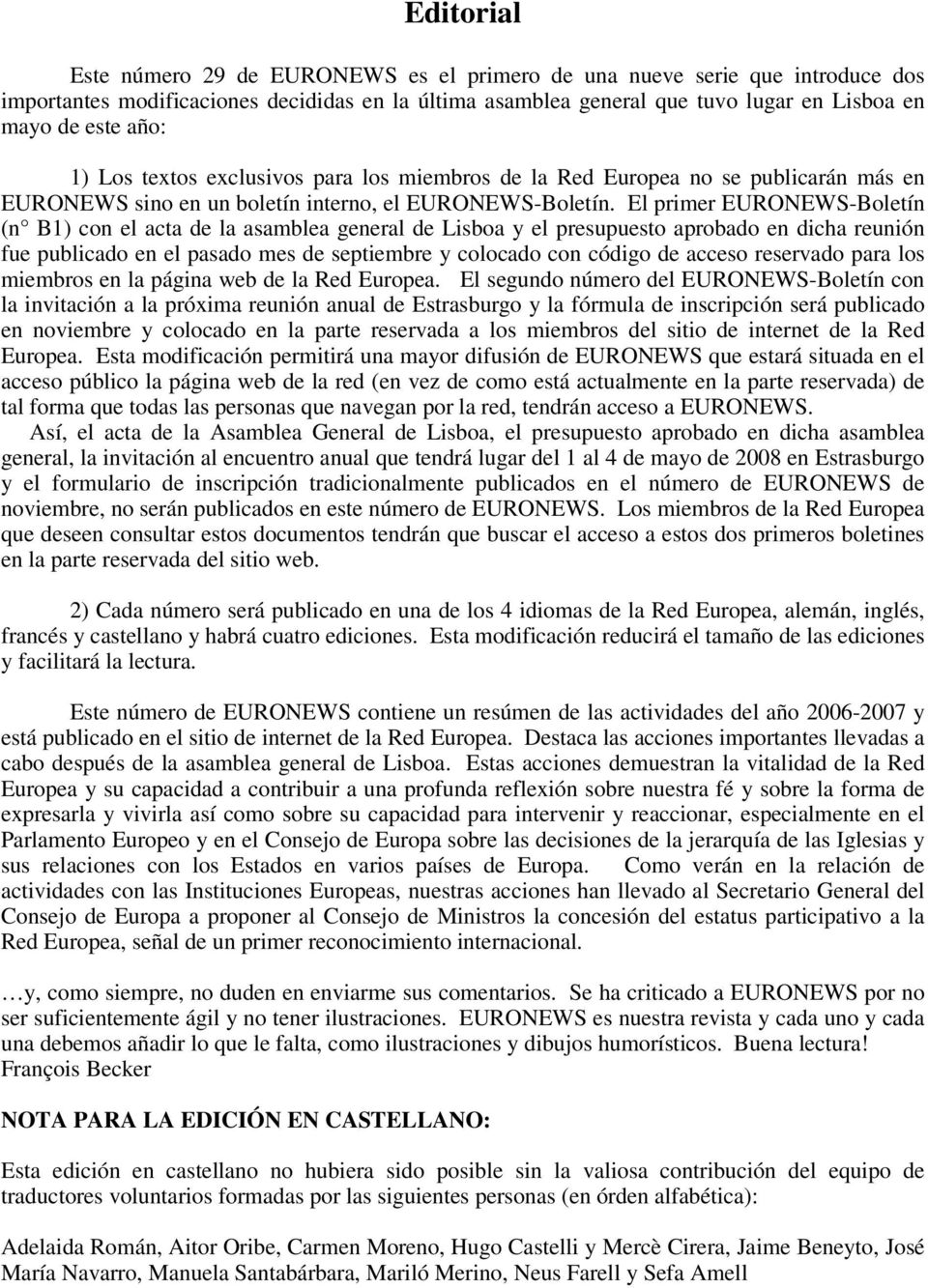El primer EURONEWS-Boletín (n B1) con el acta de la asamblea general de Lisboa y el presupuesto aprobado en dicha reunión fue publicado en el pasado mes de septiembre y colocado con código de acceso