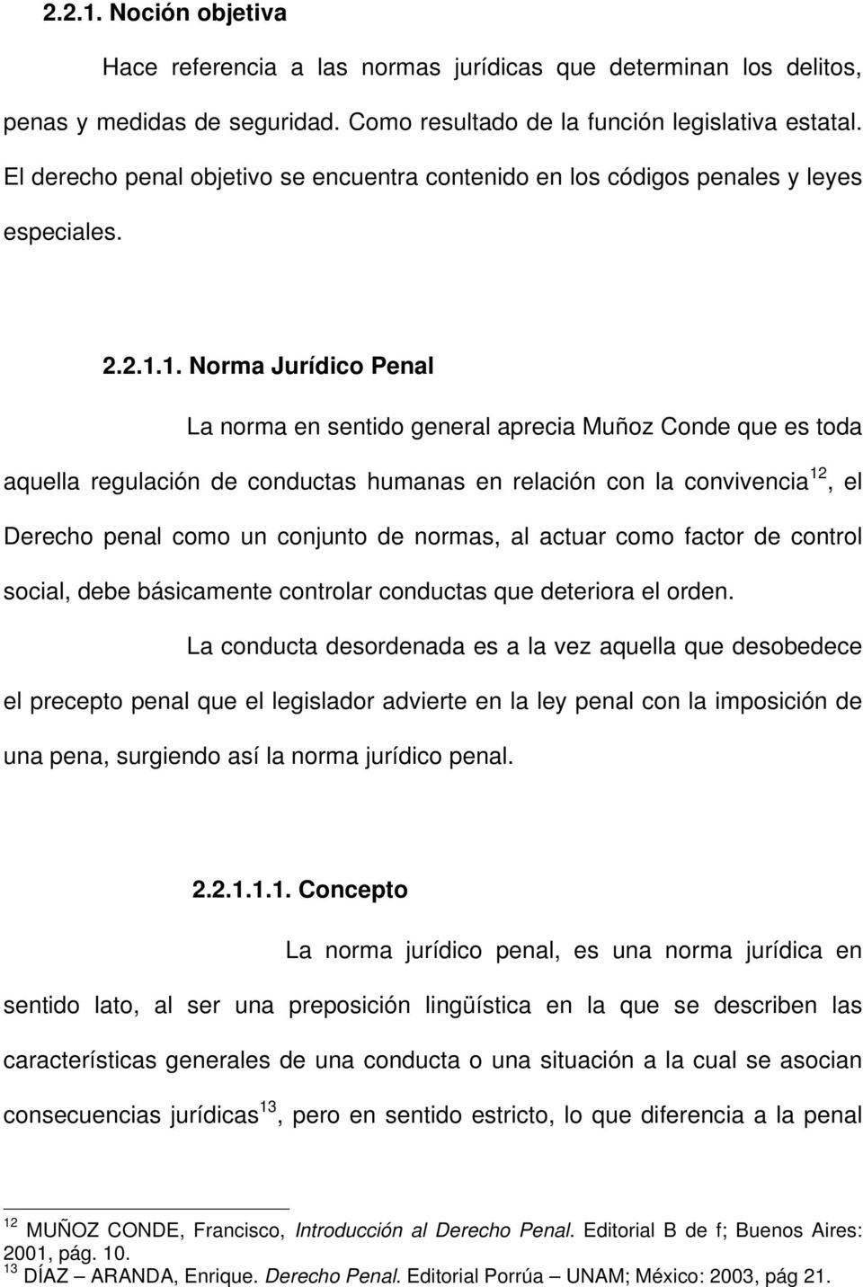 1. Norma Jurídico Penal La norma en sentido general aprecia Muñoz Conde que es toda aquella regulación de conductas humanas en relación con la convivencia 12, el Derecho penal como un conjunto de