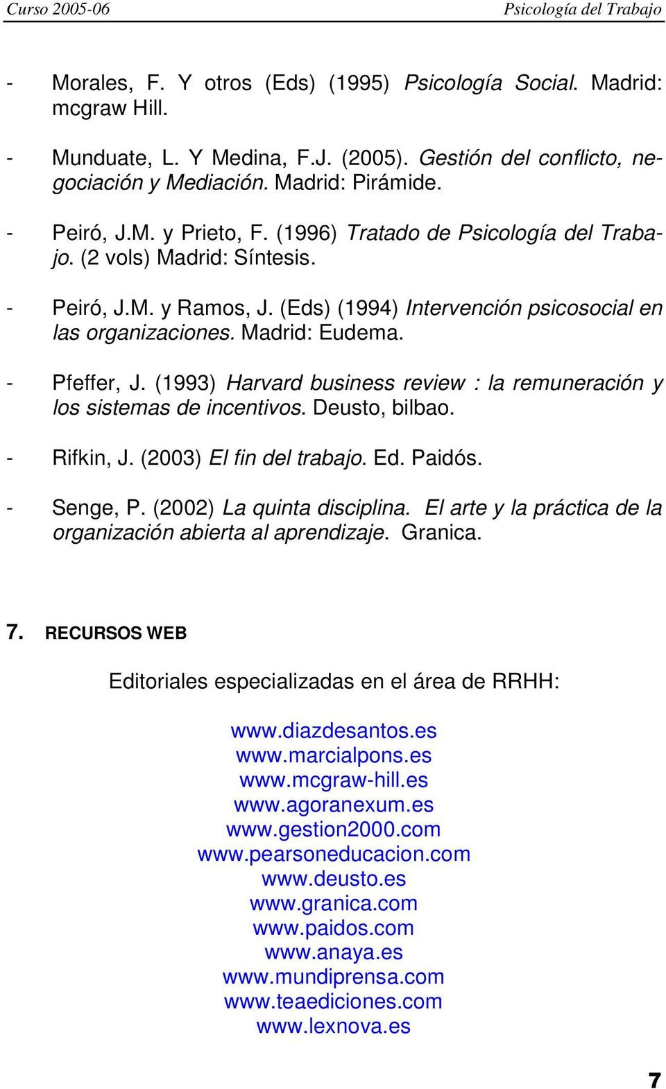 (1993) Harvard business review : la remuneración y los sistemas de incentivos. Deusto, bilbao. - Rifkin, J. (2003) El fin del trabajo. Ed. Paidós. - Senge, P. (2002) La quinta disciplina.