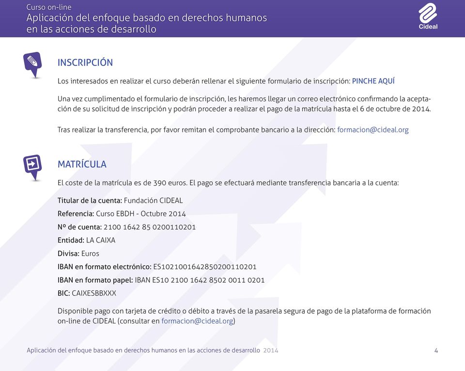 Tras realizar la transferencia, por favor remitan el comprobante bancario a la dirección: formacion@cideal.org Matrícula El coste de la matrícula es de 390 euros.