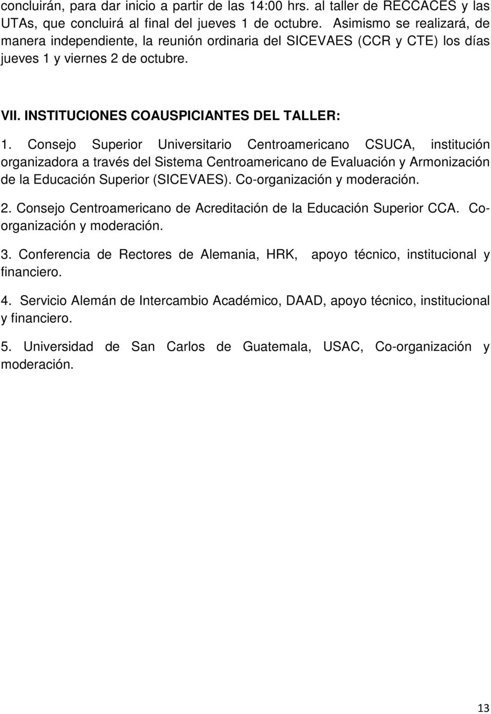 Consejo Superior Universitario Centroamericano CSUCA, institución organizadora a través del Sistema Centroamericano de Evaluación y Armonización de la Educación Superior (SICEVAES).