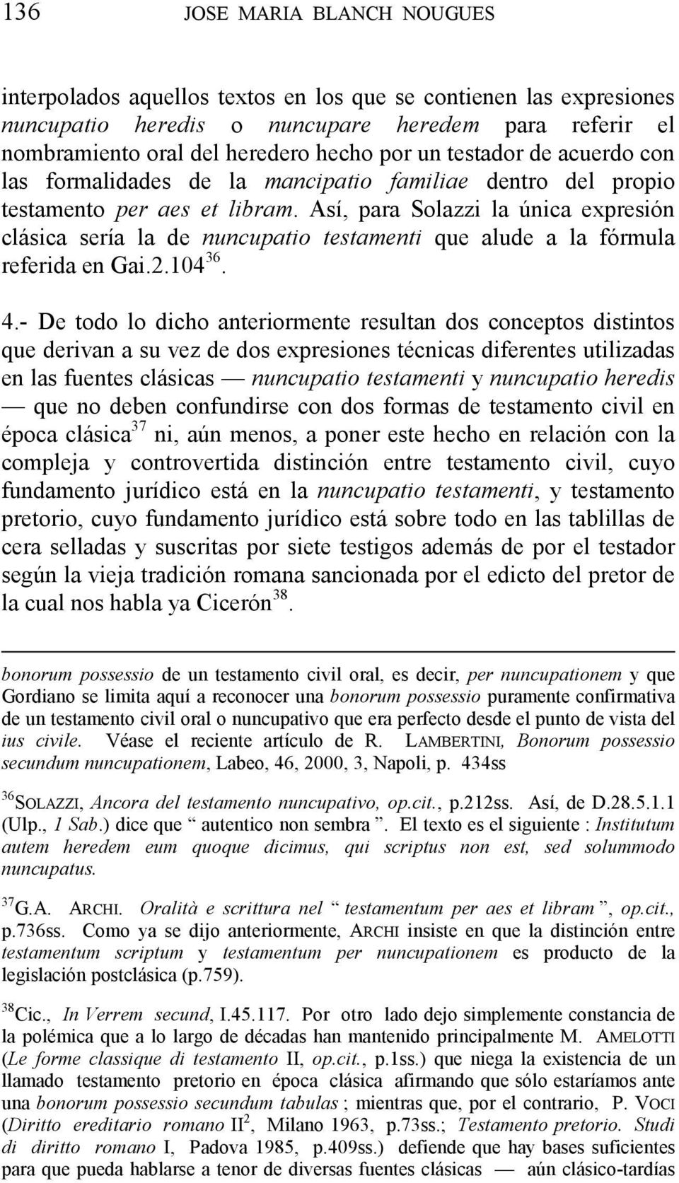 Así, para Solazzi la única expresión clásica sería la de nuncupatio testamenti que alude a la fórmula referida en Gai.2.104 36. 4.