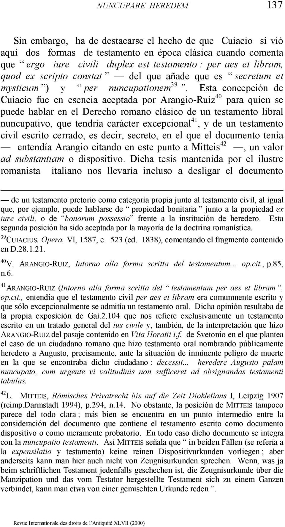 Esta concepción de Cuiacio fue en esencia aceptada por Arangio-Ruiz 40 para quien se puede hablar en el Derecho romano clásico de un testamento libral nuncupativo, que tendría carácter excepcional