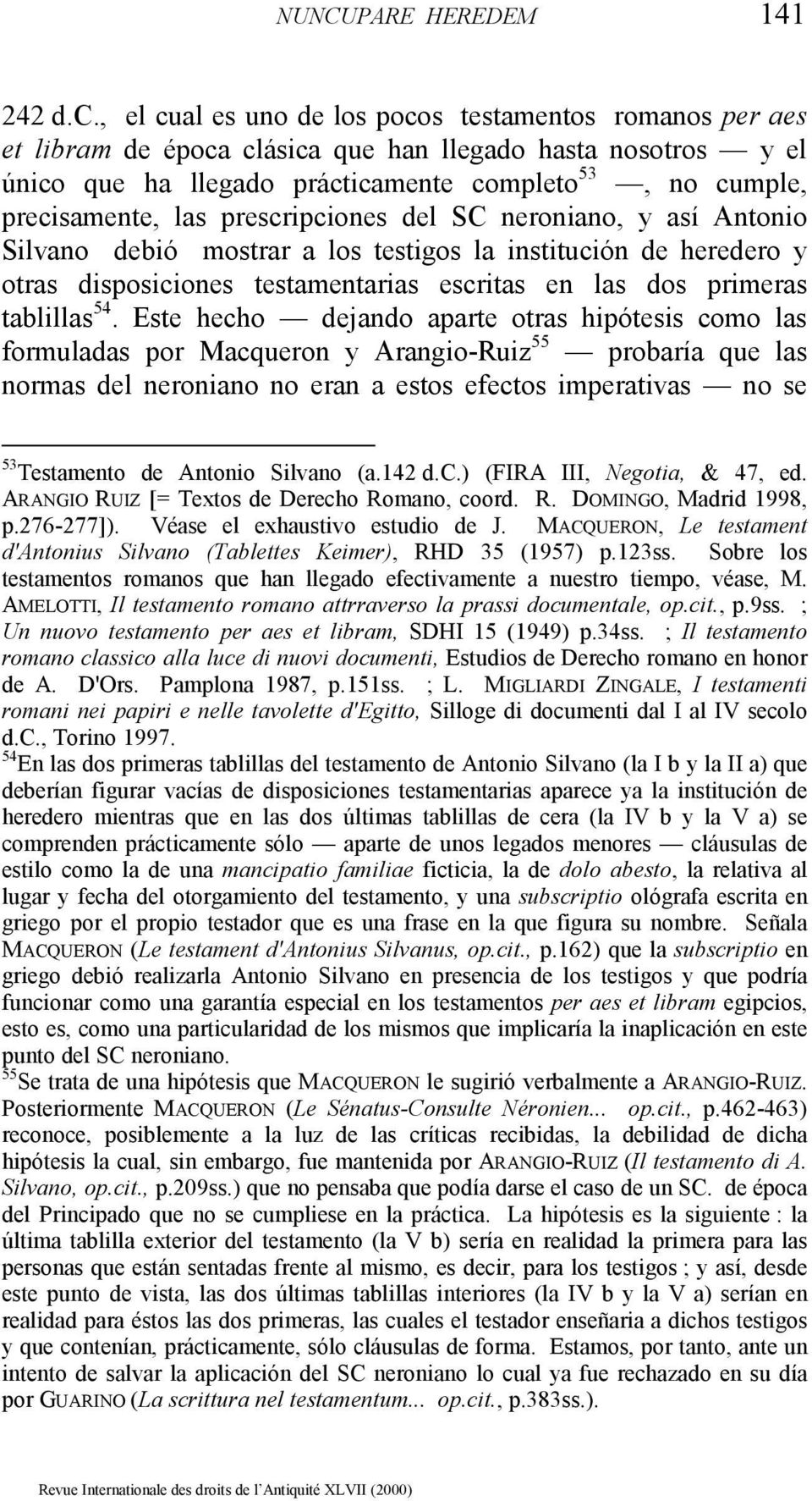 prescripciones del SC neroniano, y así Antonio Silvano debió mostrar a los testigos la institución de heredero y otras disposiciones testamentarias escritas en las dos primeras tablillas 54.