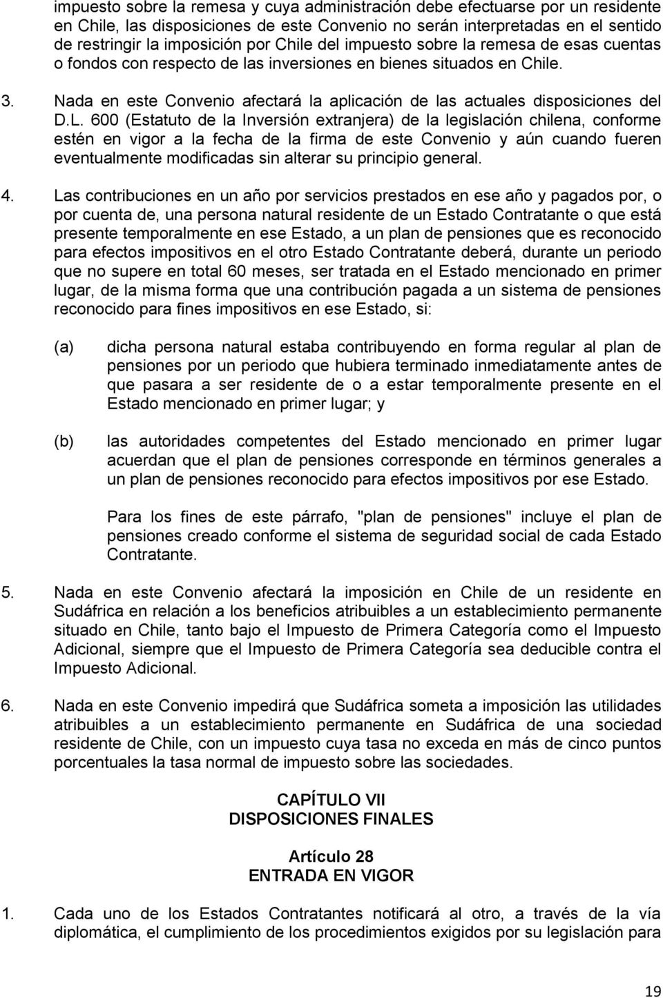 L. 600 (Estatuto de la Inversión extranjera) de la legislación chilena, conforme estén en vigor a la fecha de la firma de este Convenio y aún cuando fueren eventualmente modificadas sin alterar su