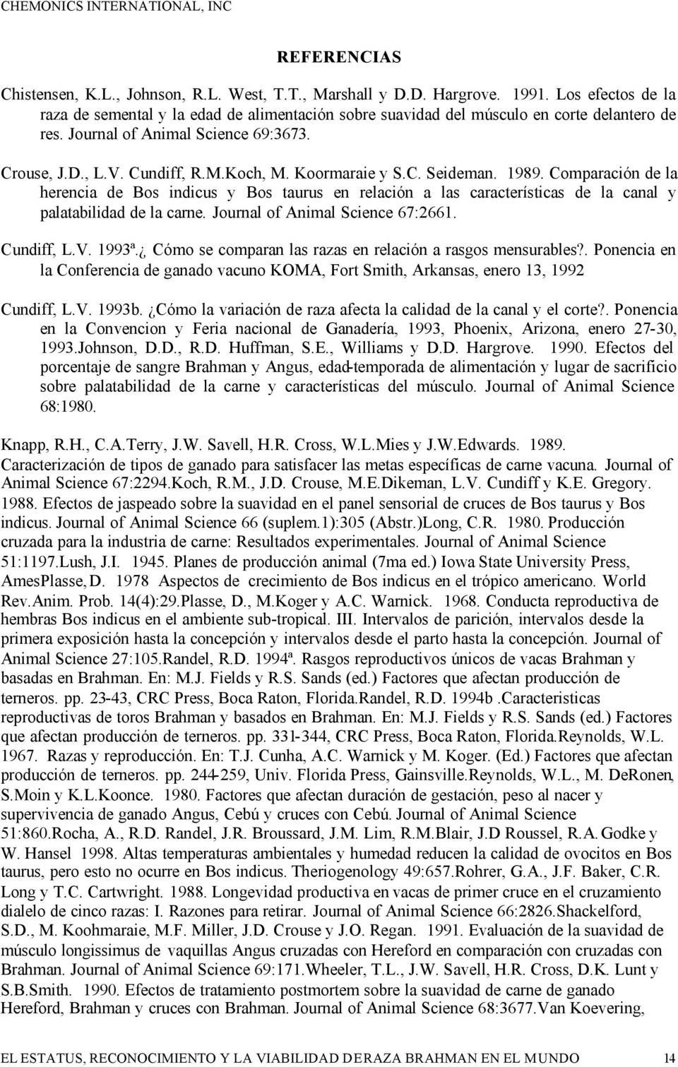 Koormaraie y S.C. Seideman. 1989. Comparación de la herencia de Bos indicus y Bos taurus en relación a las características de la canal y palatabilidad de la carne. Journal of Animal Science 67:2661.