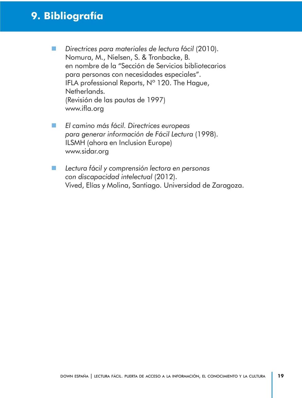 (Revisión de las pautas de 1997) www.ifla.org El camino más fácil. Directrices europeas para generar información de Fácil Lectura (1998).