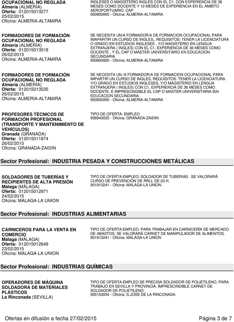 CAP 950800955 - Oficina: ALMERIA-ALTAMIRA FORMADORES DE FORMACIÓN OCUPACIONAL NO REGLADA Almería (ALMERÍA) Oferta: 012015013518 Oficina: ALMERIA-ALTAMIRA SE NECESITA UN/A FORMADOR/A DE FORMACION