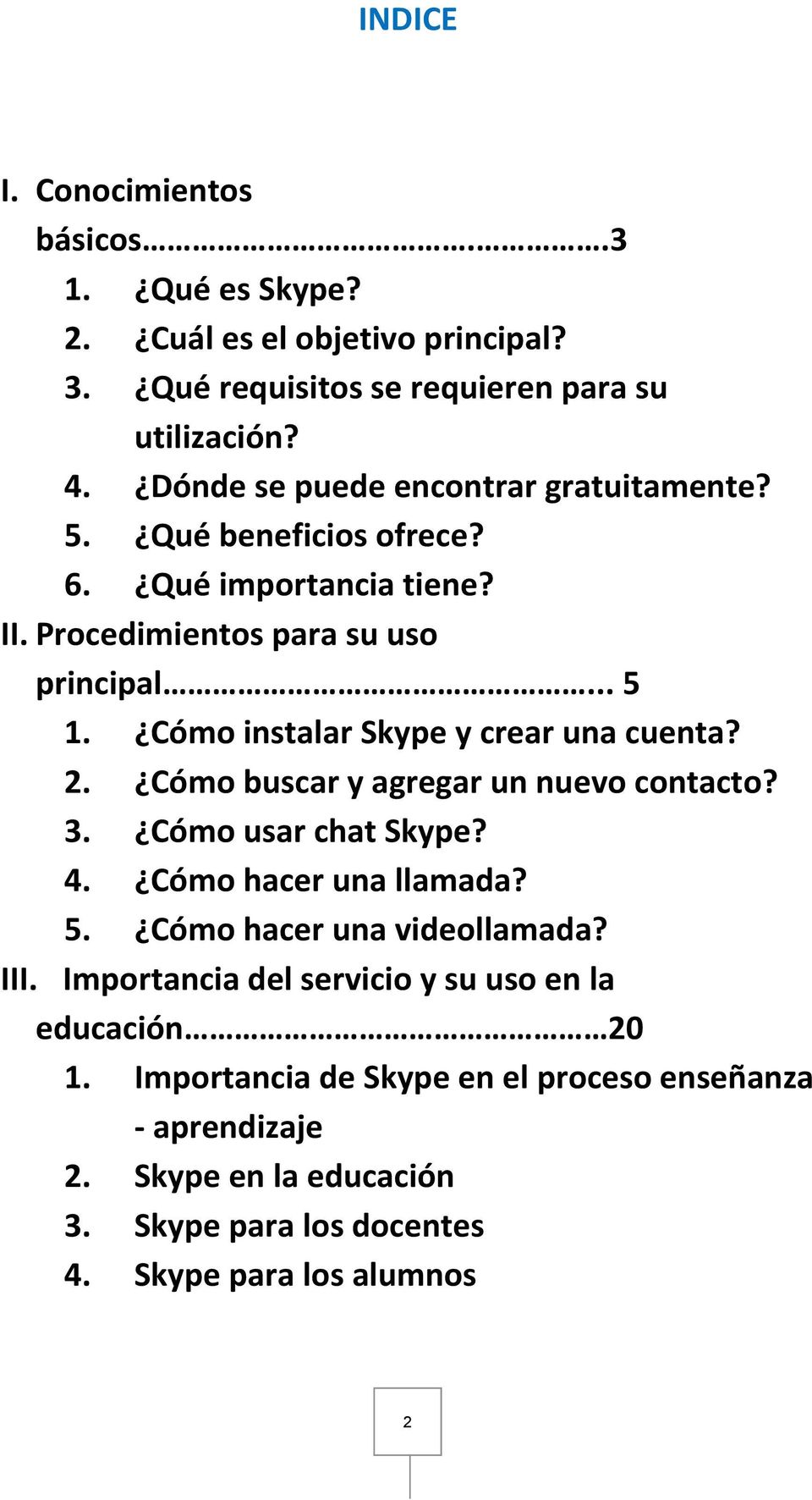 Cómo instalar Skype y crear una cuenta? 2. Cómo buscar y agregar un nuevo contacto? 3. Cómo usar chat Skype? 4. Cómo hacer una llamada? 5.