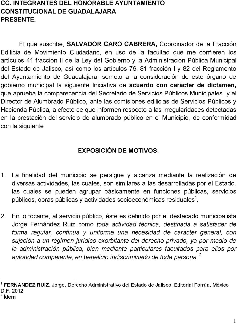 Administración Pública Municipal del Estado de Jalisco, así como los artículos 76, 81 fracción I y 82 del Reglamento del Ayuntamiento de Guadalajara, someto a la consideración de este órgano de