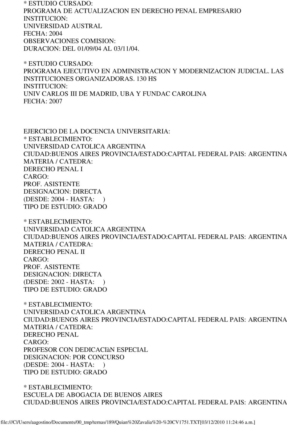 130 HS UNIV CARLOS III DE MADRID, UBA Y FUNDAC CAROLINA FECHA: 2007 EJERCICIO DE LA DOCENCIA UNIVERSITARIA: ESTABLECIMIENTO: CIUDAD:BUENOS AIRES PROVINCIA/ESTADO:CAPITAL FEDERAL PAIS: ARGENTINA