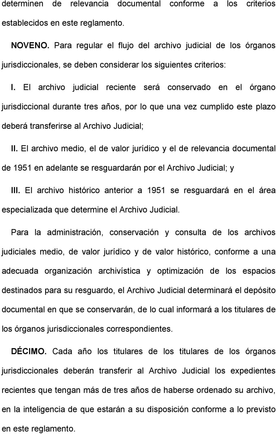 El archivo judicial reciente será conservado en el órgano jurisdiccional durante tres años, por lo que una vez cumplido este plazo deberá transferirse al Archivo Judicial; II.