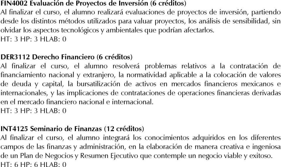 DER3112 Derecho Financiero (6 créditos) Al finalizar el curso, el alumno resolverá problemas relativos a la contratación de financiamiento nacional y extranjero, la normatividad aplicable a la