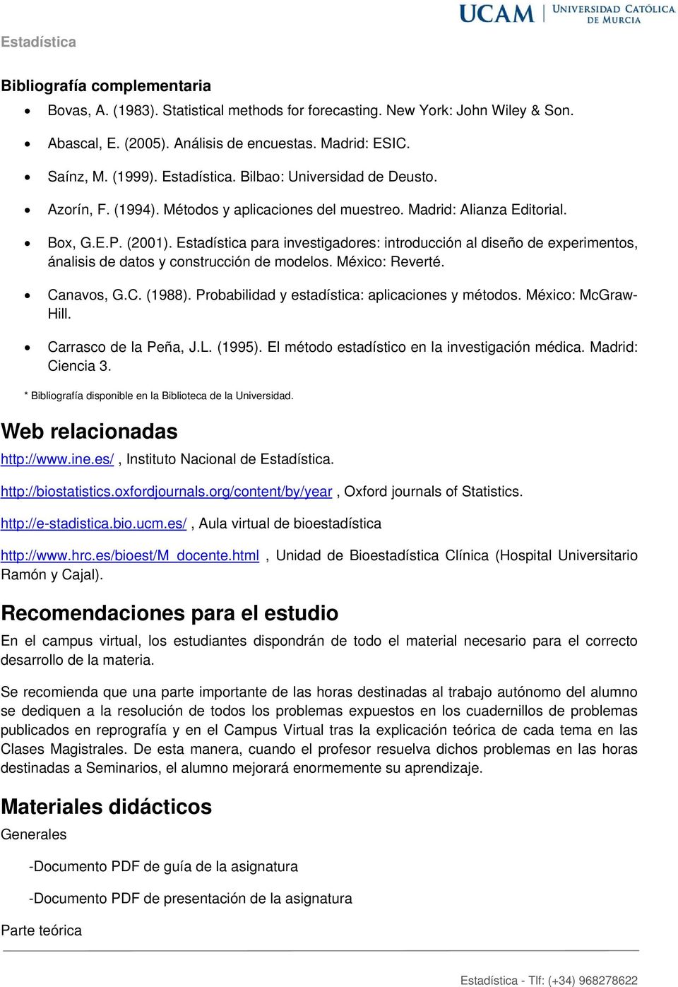 Estadística para investigadores: introducción al diseño de experimentos, ánalisis de datos y construcción de modelos. México: Reverté. Canavos, G.C. (1988).